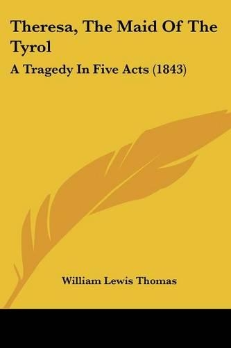 Theresa, The Maid Of The Tyrol: A Tragedy In Five Acts (1843)(English)