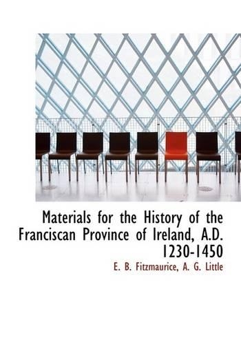 Materials for the History of the Franciscan Province of Ireland, A.D. 1230-1450