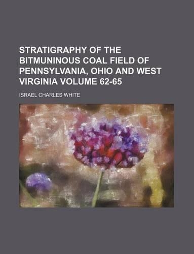 Stratigraphy of the Bitmuninous Coal Field of Pennsylvania, Ohio and West Virginia Volume 62-65