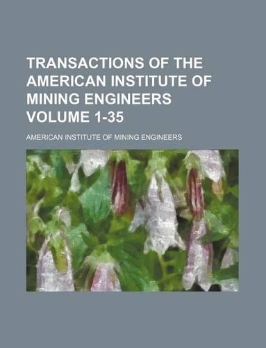 Transactions of the American Institute of Mining Engineers Volume 1-35