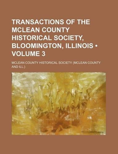 Transactions of the McLean County Historical Society, Bloomington, Illinois (Volume 3)