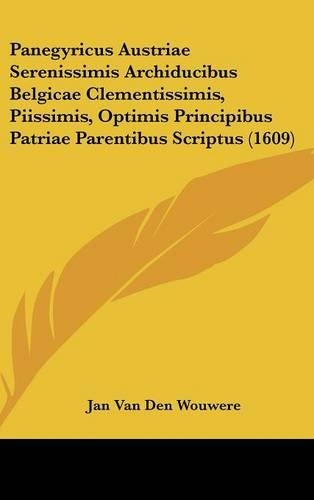 Panegyricus Austriae Serenissimis Archiducibus Belgicae Clementissimis, Piissimis, Optimis Principibus Patriae Parentibus Scriptus (1609)