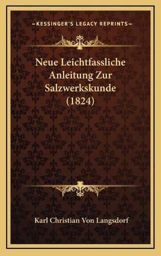 Neue Leichtfassliche Anleitung Zur Salzwerkskunde (1824)