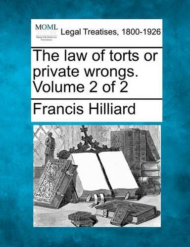 The law of torts or private wrongs. Volume 2 of 2