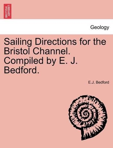 Sailing Directions for the Bristol Channel. Compiled by E. J. Bedford.