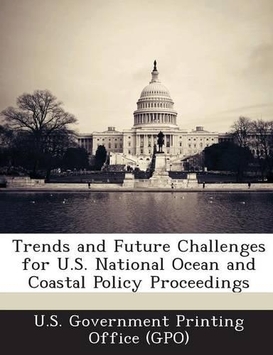 Trends and Future Challenges for U.S. National Ocean and Coastal Policy Proceedings: (English)