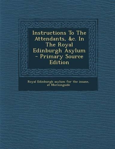 Instructions to the Attendants, &C. in the Royal Edinburgh Asylum