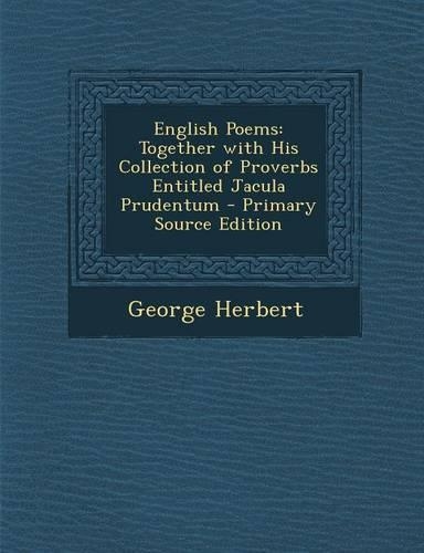 English Poems: Together with His Collection of Proverbs Entitled Jacula Prudentum - Primary Source Edition(English)