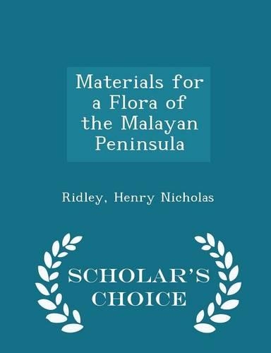 Materials for a Flora of the Malayan Peninsula - Scholar's Choice Edition: (English)