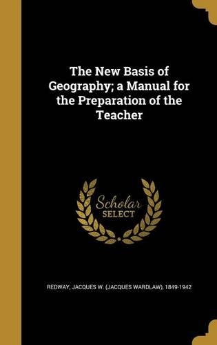 The New Basis of Geography; a Manual for the Preparation of the Teacher