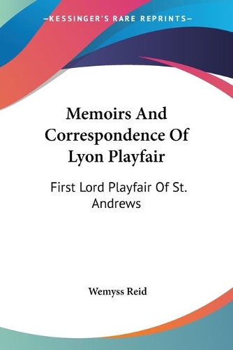 Memoirs And Correspondence Of Lyon Playfair: First Lord Playfair Of St. Andrews(English)