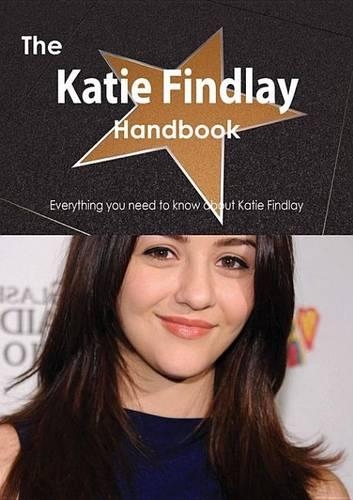 The Katie Findlay Handbook - Everything You Need to Know about Katie Findlay