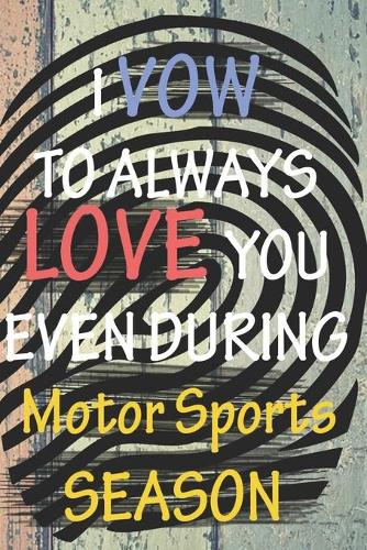 I VOW TO ALWAYS LOVE YOU EVEN DURING Motor Sports SEASON