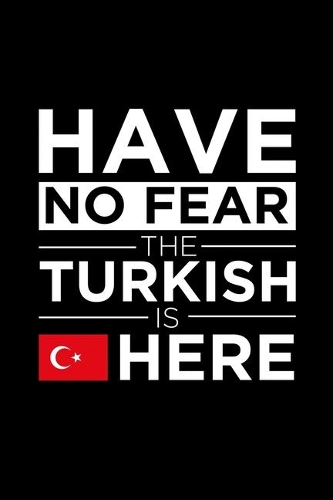 Have No Fear The Turkish is here Journal Turkish Pride Turkey Proud Patriotic 120 pages 6 x 9 Notebook
