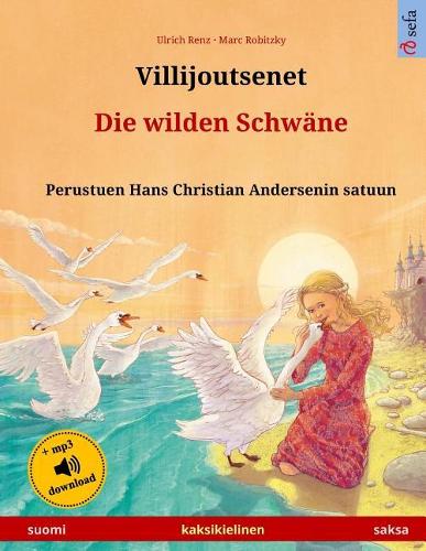 Villijoutsenet - Die wilden Schwäne. Kaksikielinen lastenkirja perustuen Hans Christian Andersenin satuun (suomi - saksa): (Www.Childrens-Books-Bilingual)