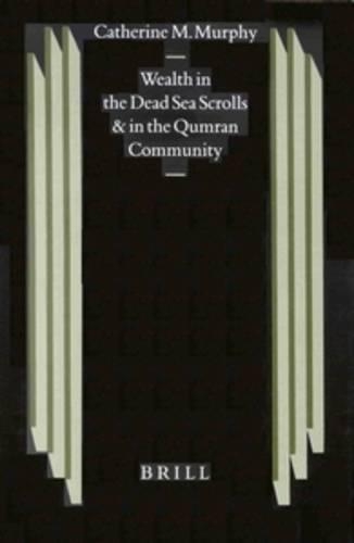 Wealth in the Dead Sea Scrolls and in the Qumran Community: (40 Studies on the Texts of the Desert of Judah)