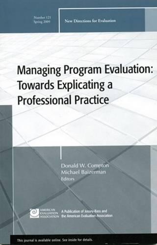 Managing Program Evaluation: Towards Explicating a Professional Practice: New Directions for Evaluation, Number 121(J–B PE Single Issue (Program) Evaluation)
