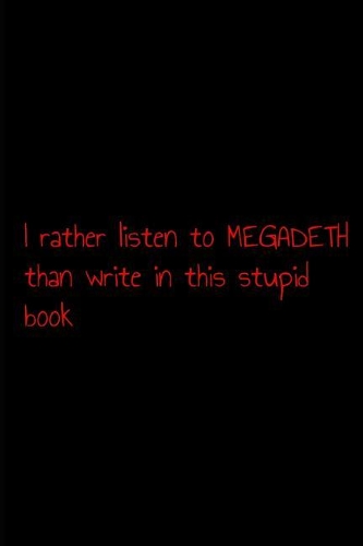 I rather listen to megadeth than write in this stupid book: Notebook. Journal. Diary. Blank lined paper. 120 pages.(3 Metal Notebook)