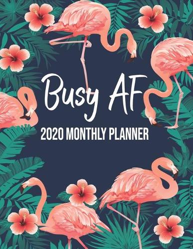 Busy AF 2020 Monthly Planner: Flamingo Undated Calendar and Goal Tracker. 8.5x11 90 pages
