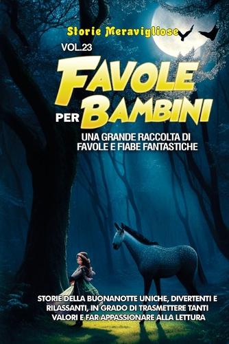 Favole per Bambini: Una grande raccolta di favole e fiabe fantastiche. (Vol.23) Storie della buonanotte uniche, divertenti e rilassanti, in grado di trasmettere tanti v