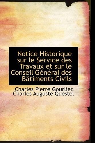Notice Historique Sur Le Service Des Travaux Et Sur Le Conseil G N Ral Des B Timents Civils: (English)