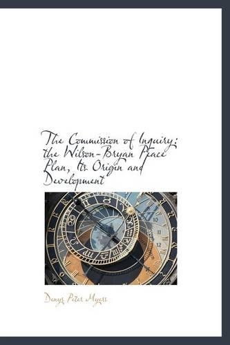 The Commission of Inquiry: The Wilson-Bryan Peace Plan, Its Origin and Development(English)