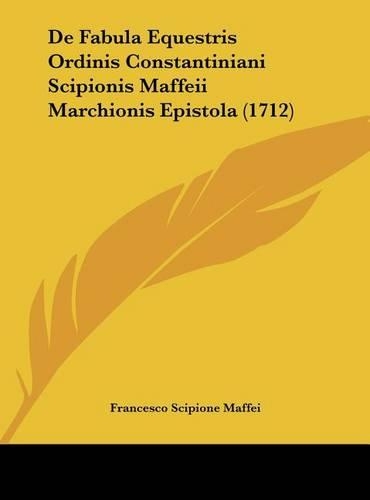 de Fabula Equestris Ordinis Constantiniani Scipionis Maffeii Marchionis Epistola (1712)