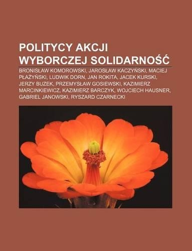 Politycy Akcji Wyborczej Solidarno: Bronis Aw Komorowski, Jaros Aw Kaczy Ski, Maciej P A Y Ski, Ludwik Dorn, Jan Rokita, Jacek Kurski(Polish)