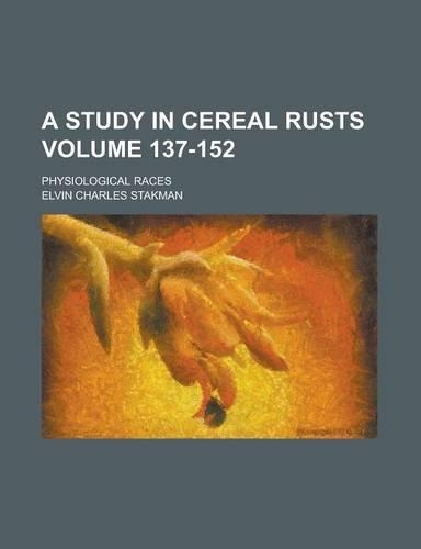 A Study in Cereal Rusts; Physiological Races Volume 137-152