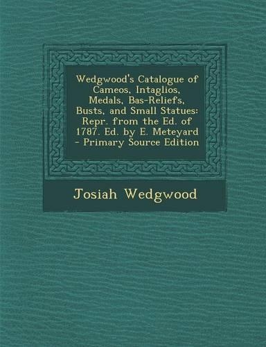 Wedgwood's Catalogue of Cameos, Intaglios, Medals, Bas-Reliefs, Busts, and Small Statues