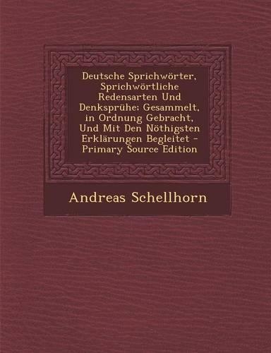 Deutsche Sprichworter, Sprichwortliche Redensarten Und Denkspruhe; Gesammelt, in Ordnung Gebracht, Und Mit Den Nothigsten Erklarungen Begleitet - Primary Source Edition