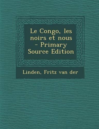 Le Congo, Les Noirs Et Nous - Primary Source Edition