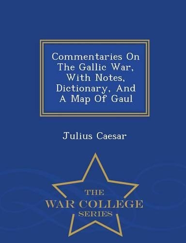 Commentaries on the Gallic War, with Notes, Dictionary, and a Map of Gaul - War College Series: (English)