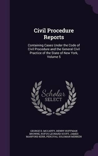 Civil Procedure Reports: Containing Cases Under the Code of Civil Procedure and the General Civil Practice of the State of New York, Volume 5(English)