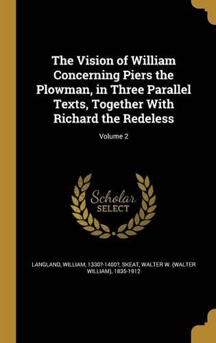 The Vision of William Concerning Piers the Plowman, in Three Parallel Texts, Together With Richard the Redeless; Volume 2