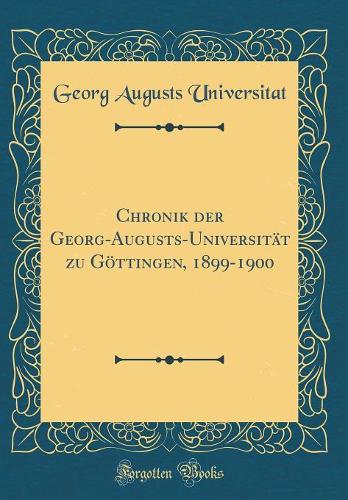 Chronik Der Georg-Augusts-Universität Zu Göttingen, 1899-1900 (Classic Reprint)