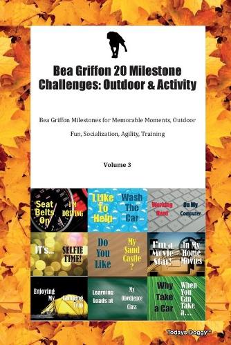 Bea Griffon 20 Milestone Challenges: Outdoor & Activity Bea Griffon Milestones for Memorable Moments, Outdoor Fun, Socialization, Agility, Training Volume 3