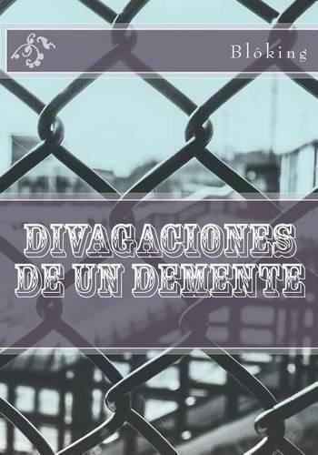 Divagaciones de un demente: (Spanish)