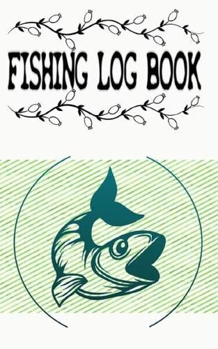 Fishing Logbook And Specialist Fishing Journal For Anglers Log All Of Your Fishing Trips: Fishing Logbook Fishing Log B Size 5×8 100 Page Standard Prints Good .