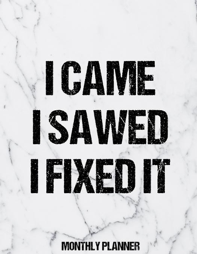 I Came I Sawed I Fixed It Monthly Planner