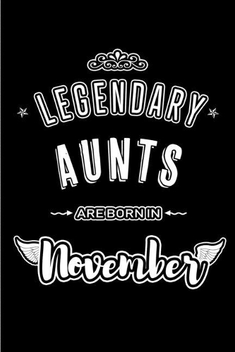 Legendary Aunts are born in November: Blank Lined Auntie Journal Notebooks Diary as Appreciation, Birthday, Welcome, Farewell, Thank You, Christmas, Graduation gifts. for workers & frien