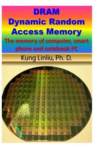 Dram-Dynamic Random Access Memory: --The Memory of Computer, Smart Phone and Notebook PC