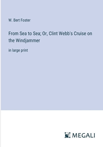 From Sea to Sea; Or, Clint Webb's Cruise on the Windjammer
