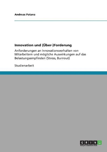 Innovation und (Über-)Forderung: Anforderungen an Innovationsverhalten von Mitarbeitern und mögliche Auswirkungen auf das Belastungsempfinden (Stress, Burnout)(German)