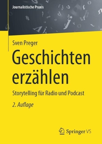Geschichten erzählen: Storytelling für Radio und Podcast(Journalistische Praxis)