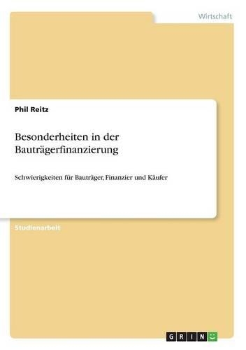 Besonderheiten in der Bauträgerfinanzierung: Schwierigkeiten für Bauträger, Finanzier und Käufer(German)