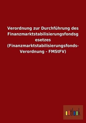 Verordnung zur Durchführung des Finanzmarktstabilisierungsfondsgesetzes (Finanzmarktstabilisierungsfonds- Verordnung - FMStFV)