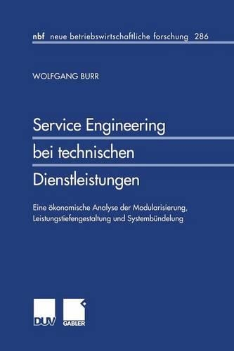 Service Engineering Bei Technischen Dienstleistungen: Eine Okonomische Analyse Der Modularisierung, Leistungstiefengestaltung Und Systembundelung(286 Neue Betriebswirtschaftliche Forschung (Nbf))