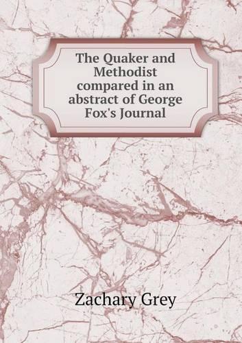 The Quaker and Methodist compared in an abstract of George Fox's Journal