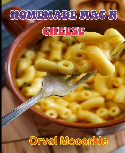 Homemade Mac N Cheese: 150 recipe Delicious and Easy The Ultimate Practical Guide Easy bakes Recipes From Around The World homemade mac n cheese cookbook